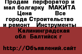 Продам “перфоратор и мал.болгарку“ МАКИТА › Цена ­ 8 000 - Все города Строительство и ремонт » Инструменты   . Калининградская обл.,Балтийск г.